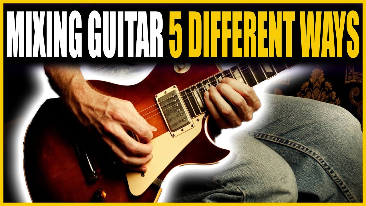 Mixing Guitar Five Different Ways: Creative Approaches from the Studio 2 Mixing Guitar Five Different Ways: Creative Approaches from the Studio 2
